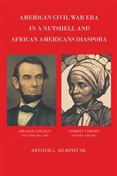 Book cover of American Civil War Era In A Nutshell And African Americans Diaspora by Arthur L. Murphy Sr