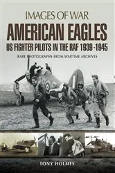 Book cover of American Eagles: US Fighter Pilots in the RAF 1939–1945 by Tony Holmes
