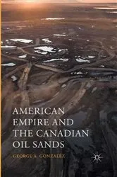 Book cover of American Empire and the Canadian Oil Sands by George A. Gonzalez