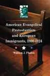 Book cover of American Evangelical Protestantism and European Immigrants, 1800-1924 by William J. Phalen