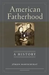 Book cover of American Fatherhood by Jürgen Martschukat