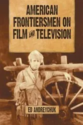 Book cover of American Frontiersmen on Film and Television by Ed Andreychuk