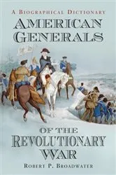 Book cover of American Generals of the Revolutionary War by Robert P. Broadwater