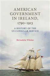 Book cover of American Government in Ireland, 1790–1913 by Bernadette Whelan