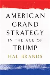 Book cover of American Grand Strategy in the Age of Trump by Hal Brands