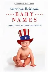 Book cover of American Heirloom Baby Names by Charlotte Danforth