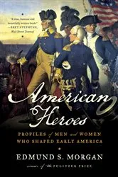 Book cover of American Heroes: Profiles of Men and Women Who Shaped Early America by Edmund S. Morgan