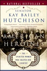 Book cover of American Heroines by Kay Bailey Hutchison