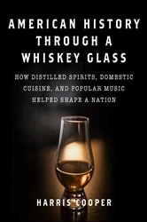 Book cover of American History Through a Whiskey Glass by Harris Cooper