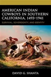 Book cover of American Indian Cowboys in Southern California, 1493–1941 by David G. Shanta