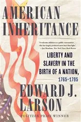 Book cover of American Inheritance: Liberty and Slavery in the Birth of a Nation, 1765-1795 by Edward J. Larson
