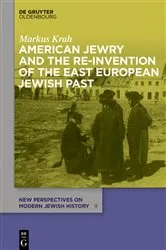 Book cover of American Jewry and the Re-Invention of the East European Jewish Past by Markus Krah