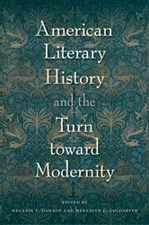 Book cover of American Literary History and the Turn toward Modernity by Melanie V. Dawson