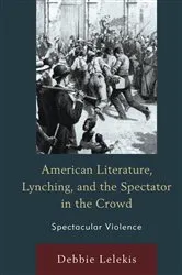 Book cover of American Literature, Lynching, and the Spectator in the Crowd by Debbie Lelekis