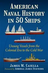 Book cover of American Naval History in 50 Ships by James M. Caiella