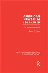 Book cover of American Newsfilm 1914-1919 (RLE The First World War) by David Mould