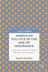 Book cover of American Politics in the Age of Ignorance: Why Lawmakers Choose Belief over Research by D. Schultz