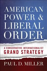 Book cover of American Power and Liberal Order by Paul D. Miller