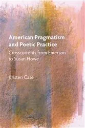 Book cover of American Pragmatism and Poetic Practice by Kristen Case