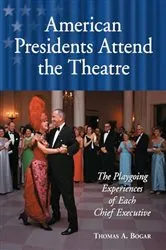 Book cover of American Presidents Attend the Theatre by Thomas A. Bogar