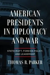Book cover of American Presidents in Diplomacy and War by Thomas R. Parker