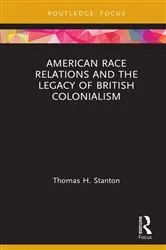 Book cover of American Race Relations and the Legacy of British Colonialism by Thomas H. Stanton