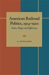 Book cover of American Railroad Politics, 1914–1920 by K. Austin Kerr
