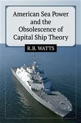 Book cover of American Sea Power and the Obsolescence of Capital Ship Theory by R.B. Watts