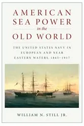 Book cover of American Sea Power in the Old World by William N Still