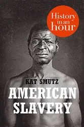 Book cover of American Slavery: History in an Hour by Kat Smutz