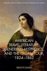 Book cover of American Travel Literature, Gendered Aesthetics, and the Italian Tour, 1824–62 by Brigitte Bailey