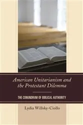 Book cover of American Unitarianism and the Protestant Dilemma by Lydia Willsky-Ciollo