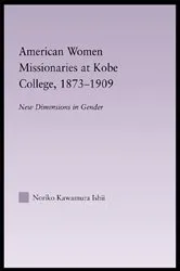 Book cover of American Women Missionaries at Kobe College, 1873-1909 by Noriko Kawamura Ishii