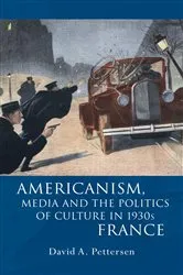 Book cover of Americanism, Media and the Politics of Culture in 1930s France by David A. Pettersen