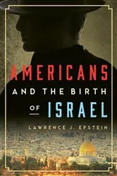 Book cover of Americans and the Birth of Israel by Lawrence J. Epstein