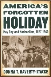 Book cover of America’s Forgotten Holiday by Donna T. Haverty-Stacke