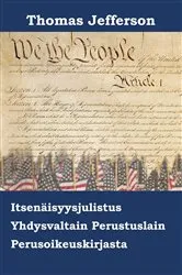 Book cover of Amerikan Yhdysvaltojen Itsenäisyysjulistus, Perustuslaki ja Oikeusoikeuslaki by Thomas Jefferson