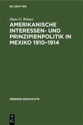 Book cover of Amerikanische Interessen- und Prinzipienpolitik in Mexiko 1910–1914 by Hans G. Römer