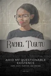 Book cover of Amid My Questionable Existence: Hope, Faith, Purpose, and Dreams: Hope, Faith, Purpose, and Dreams by Rachel Tugutu
