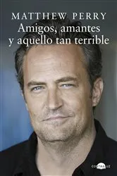 Book cover of Amigos, amantes y aquello tan terrible by Matthew Perry