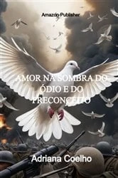 Book cover of Amor Na Sombra Do Ódio E Do Preconceito by Adriana Coelho