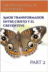 Book cover of Amor Transformador entre Cristo y el creyente by Dra. Pensacola H. Jefferson
