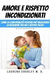 Book cover of Amore e rispetto incondizionati by Laurena Charley M. D.