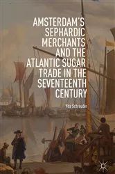 Book cover of Amsterdam's Sephardic Merchants and the Atlantic Sugar Trade in the Seventeenth Century by Yda Schreuder