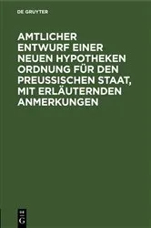 Book cover of Amtlicher Entwurf einer neuen Hypotheken Ordnung für den Preußischen Staat, mit erläuternden Anmerkungen by Unknown