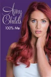Book cover of Amy Childs - 100% Me by Amy Childs