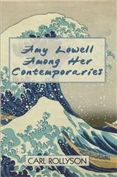 Book cover of Amy Lowell Among Her Contemporaries by Carl Rollyson