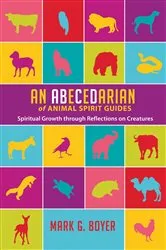 Book cover of An Abecedarian of Animal Spirit Guides by Mark G. Boyer