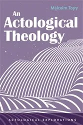 Book cover of An Actological Theology by Malcolm Torry