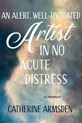 Book cover of An Alert, Well-Hydrated Artist in No Acute Distress by Unknown
